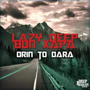 Lazy Deep - Orin To Dara (Original Mix) feat. Bun Xapa
